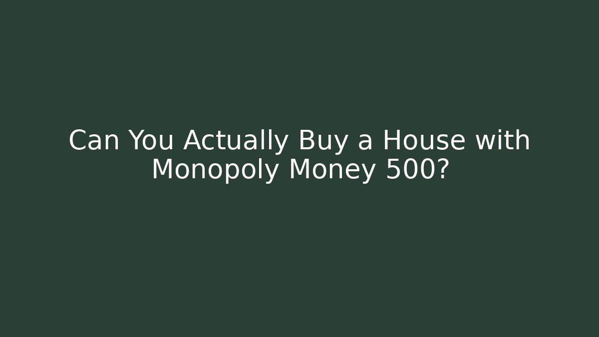 Can You Actually Buy a House with Monopoly Money 500?