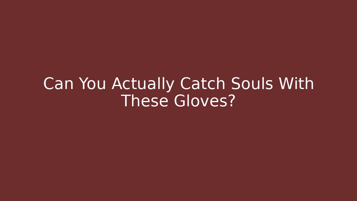 Can You Actually Catch Souls With These Gloves?