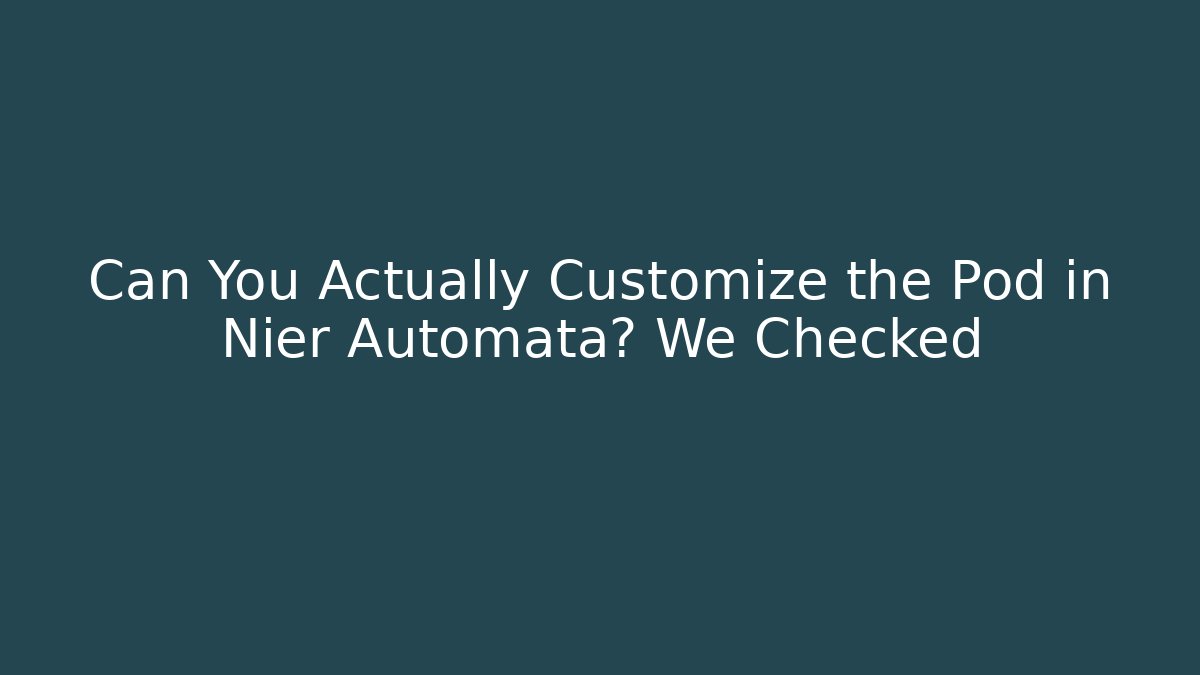 Can You Actually Customize the Pod in Nier Automata? We Checked