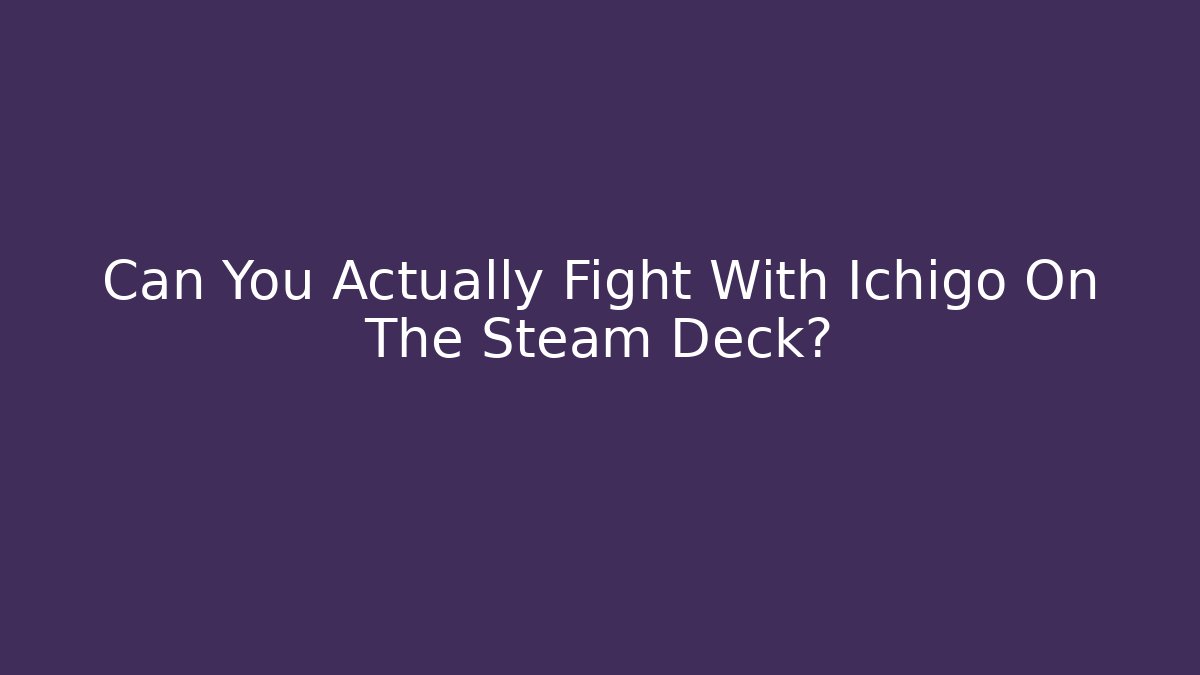 Can You Actually Fight With Ichigo On The Steam Deck?