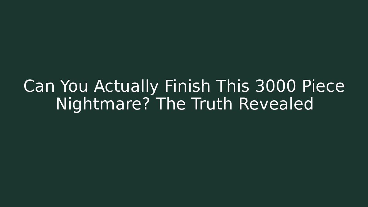 Can You Actually Finish This 3000 Piece Nightmare? The Truth Revealed