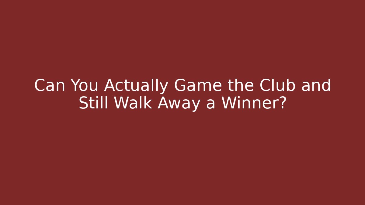Can You Actually Game the Club and Still Walk Away a Winner?