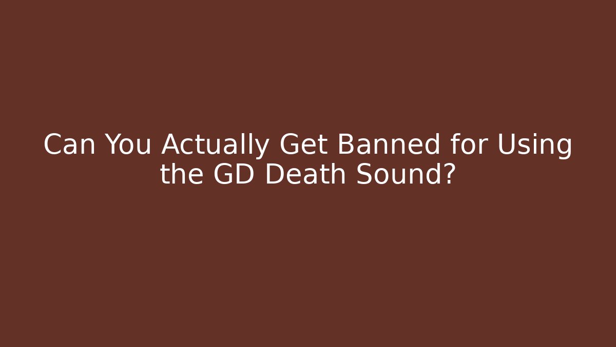 Can You Actually Get Banned for Using the GD Death Sound?