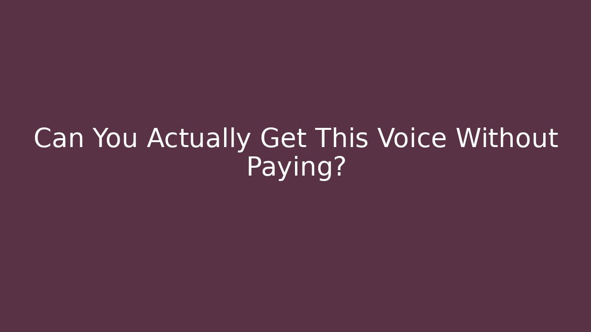 Can You Actually Get This Voice Without Paying?