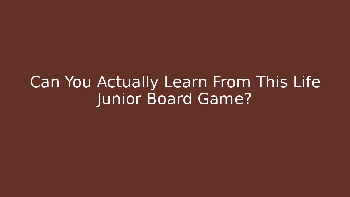 Can You Actually Learn From This Life Junior Board Game?