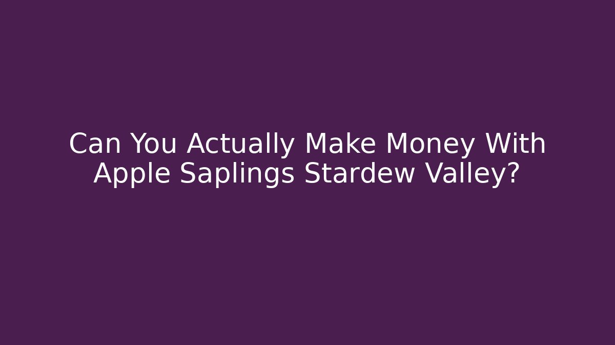 Can You Actually Make Money With Apple Saplings Stardew Valley?