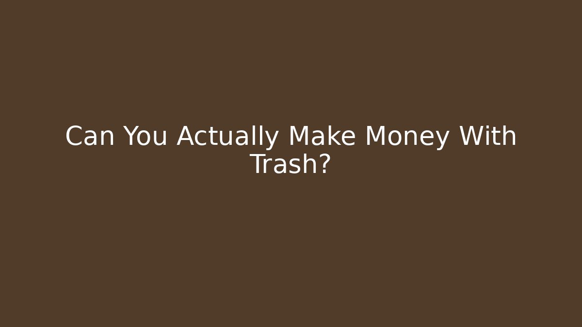 Can You Actually Make Money With Trash?