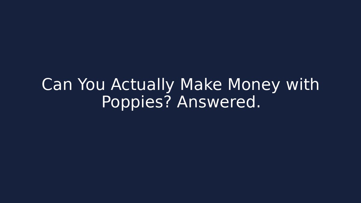 Can You Actually Make Money with Poppies? Answered.