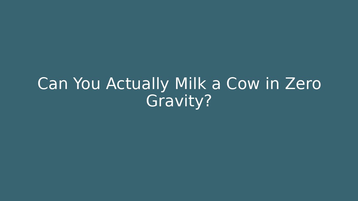 Can You Actually Milk a Cow in Zero Gravity?