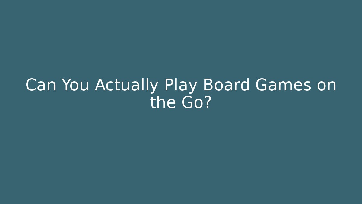 Can You Actually Play Board Games on the Go?