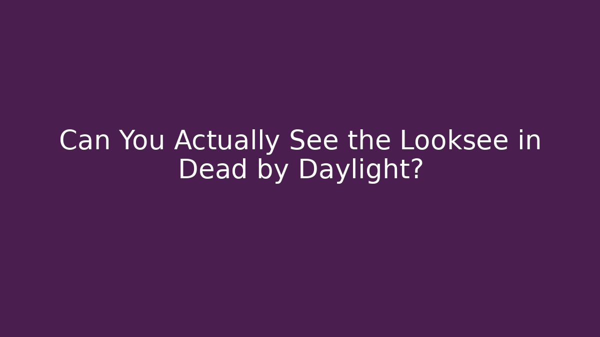 Can You Actually See the Looksee in Dead by Daylight?