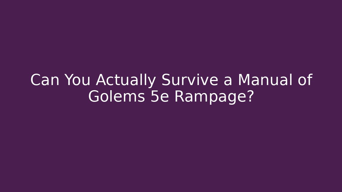 Can You Actually Survive a Manual of Golems 5e Rampage?