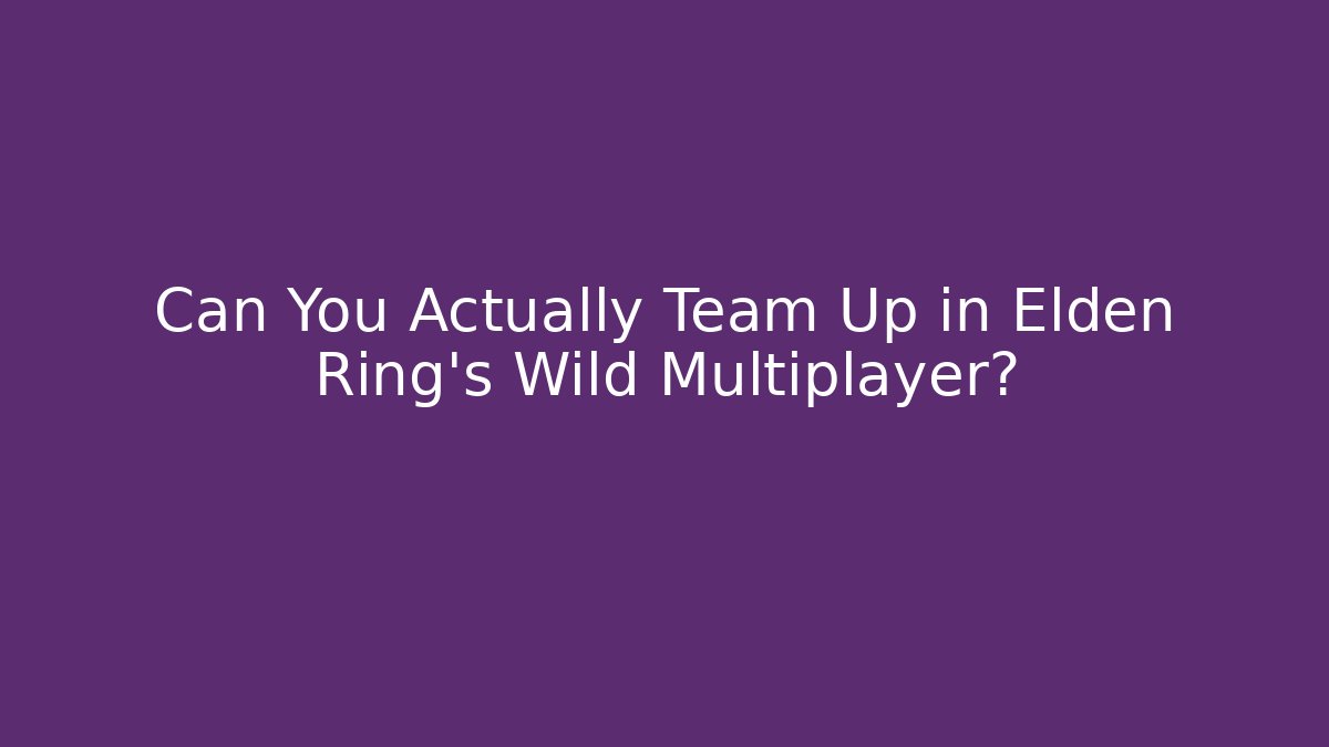 Can You Actually Team Up in Elden Ring's Wild Multiplayer?
