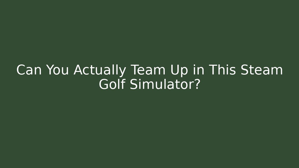 Can You Actually Team Up in This Steam Golf Simulator?