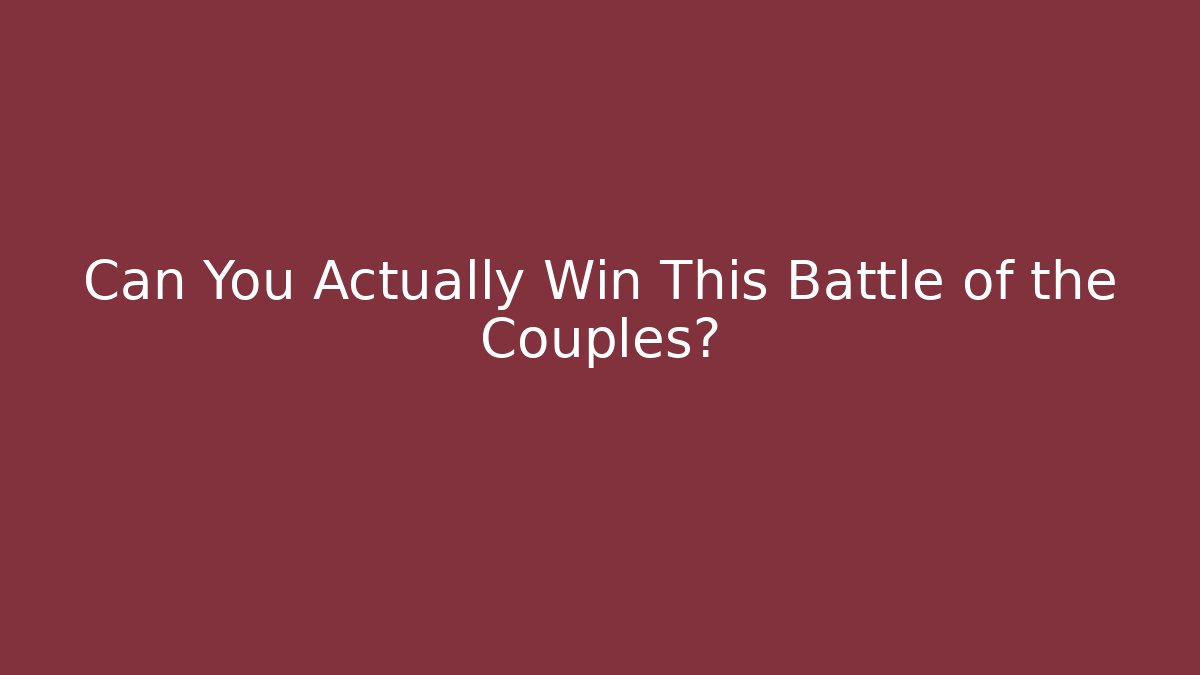 Can You Actually Win This Battle of the Couples?