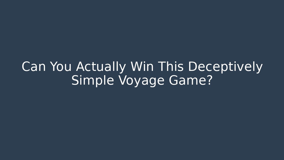Can You Actually Win This Deceptively Simple Voyage Game?
