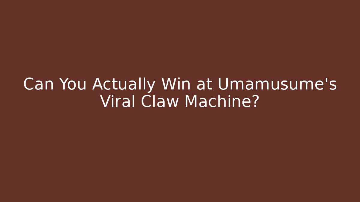 Can You Actually Win at Umamusume's Viral Claw Machine?