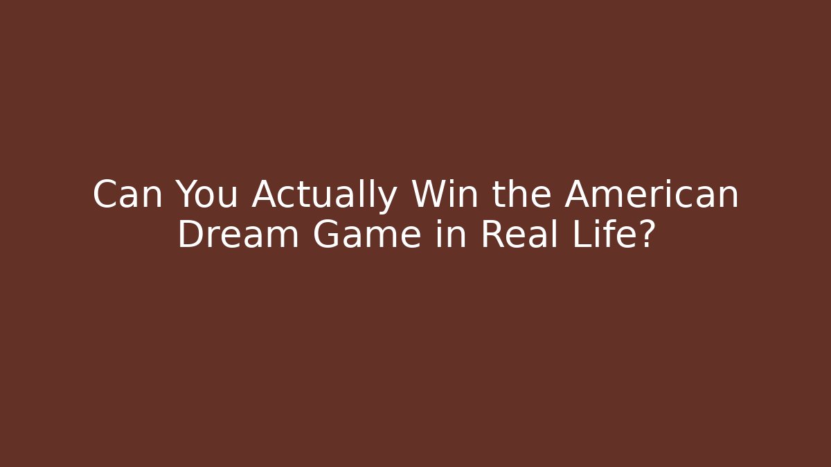Can You Actually Win the American Dream Game in Real Life?
