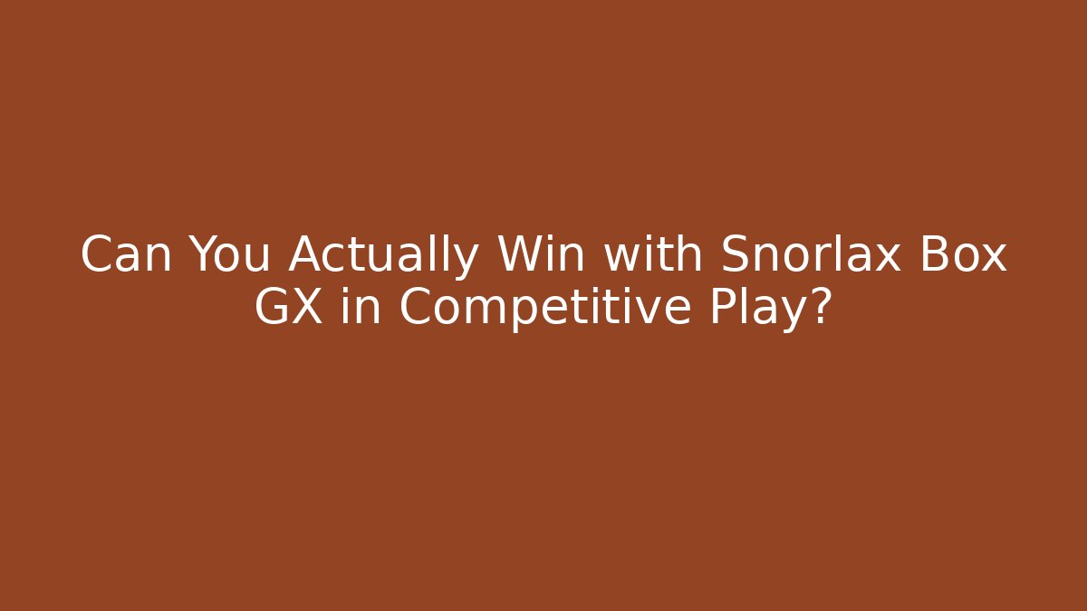 Can You Actually Win with Snorlax Box GX in Competitive Play? - Felix Cat Insurance