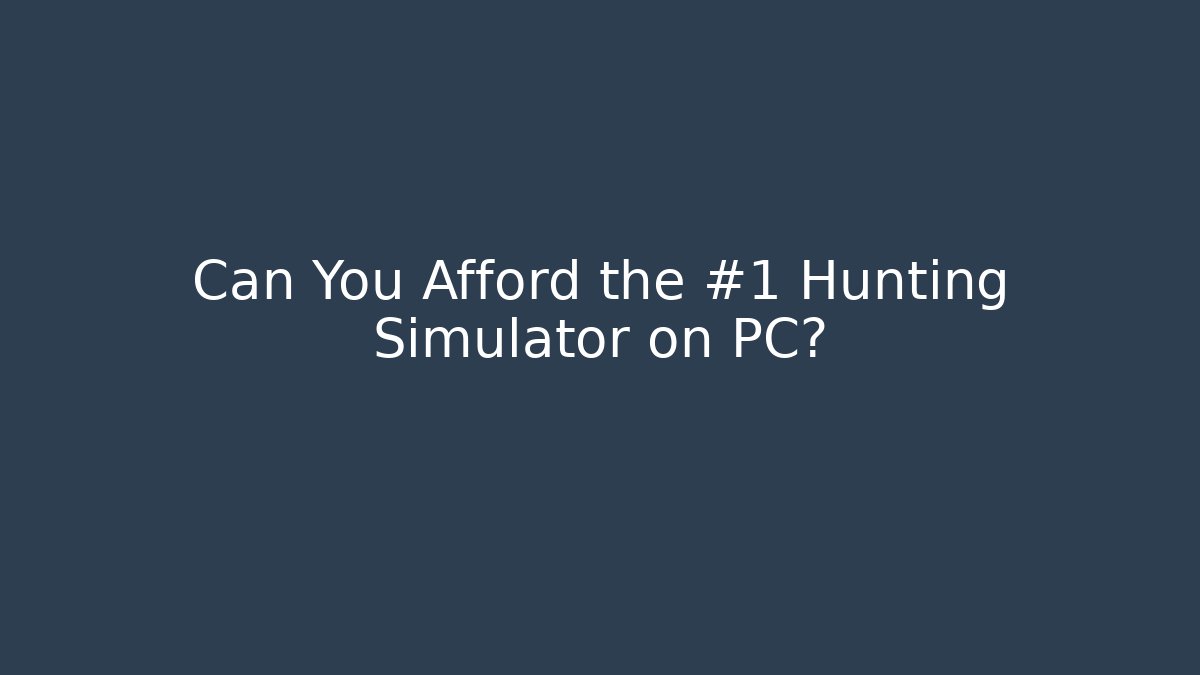 Can You Afford the #1 Hunting Simulator on PC?