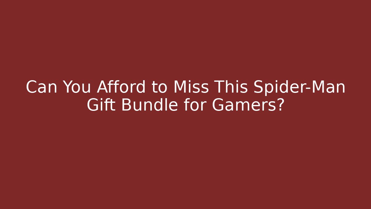 Can You Afford to Miss This Spider-Man Gift Bundle for Gamers?