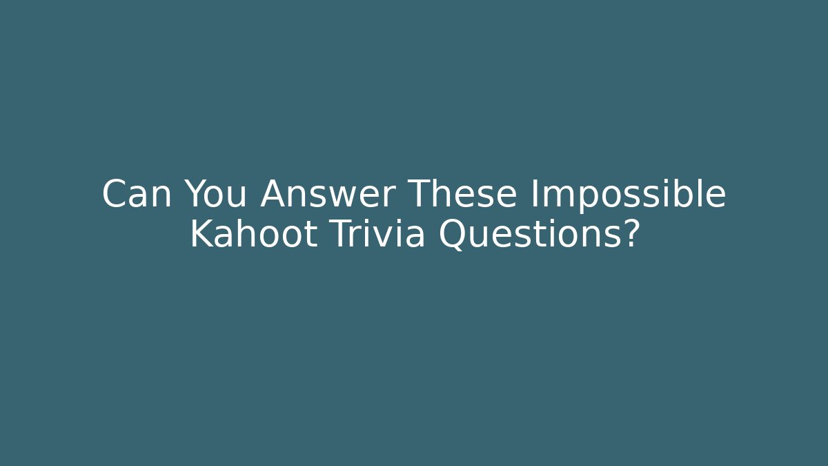 Can You Answer These Impossible Kahoot Trivia Questions?