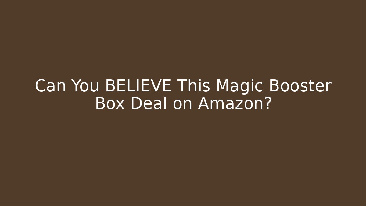 Can You BELIEVE This Magic Booster Box Deal on Amazon?