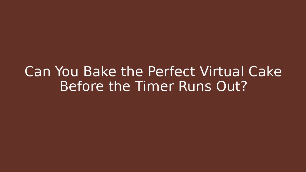 Can You Bake the Perfect Virtual Cake Before the Timer Runs Out?