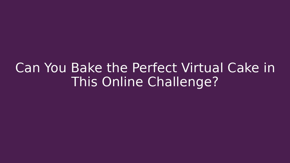 Can You Bake the Perfect Virtual Cake in This Online Challenge?