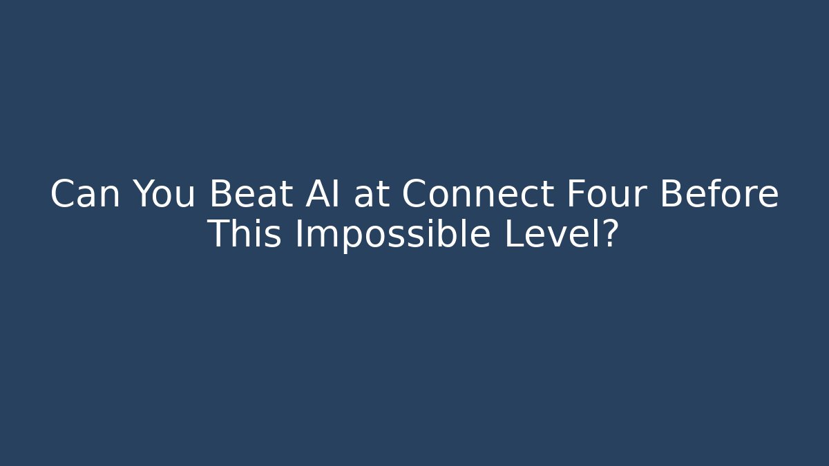 Can You Beat AI at Connect Four Before This Impossible Level?