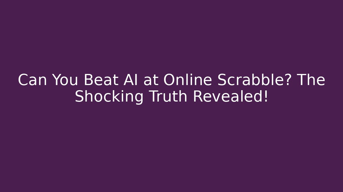 Can You Beat AI at Online Scrabble? The Shocking Truth Revealed!