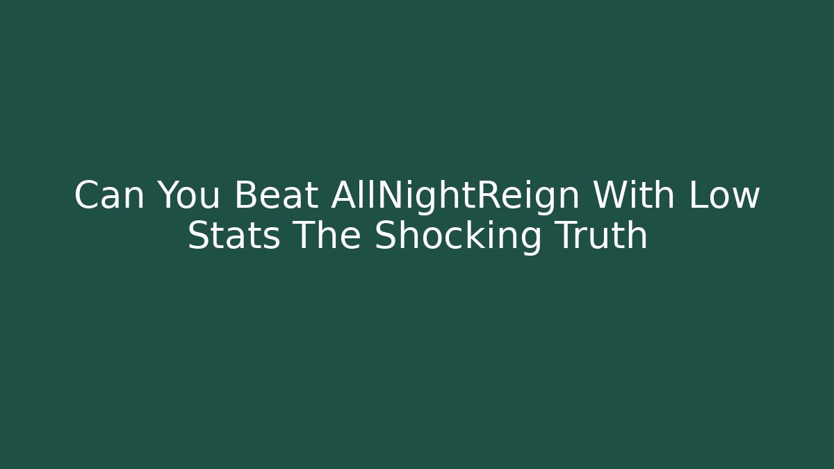 Can You Beat AllNightReign With Low Stats The Shocking Truth