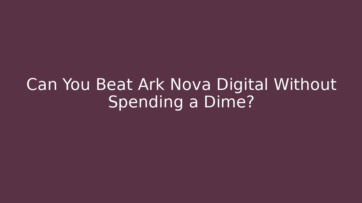 Can You Beat Ark Nova Digital Without Spending a Dime?