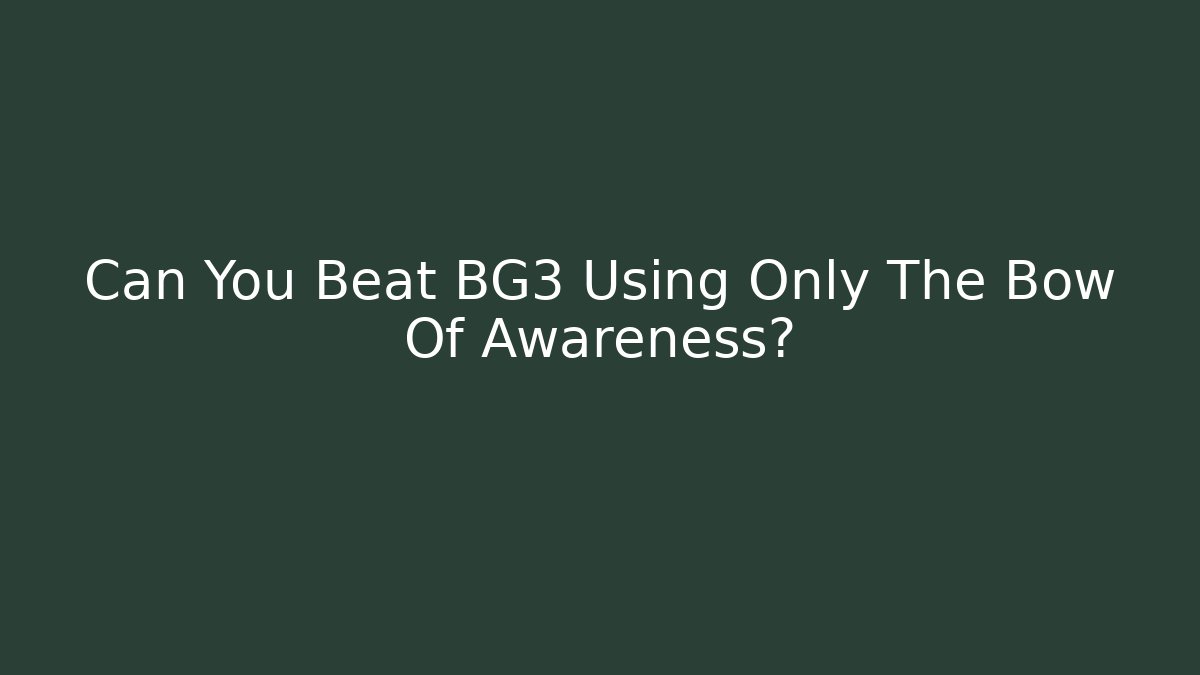 Can You Beat BG3 Using Only The Bow Of Awareness?