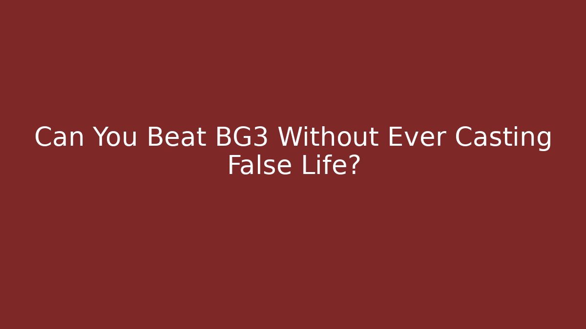 Can You Beat BG3 Without Ever Casting False Life?