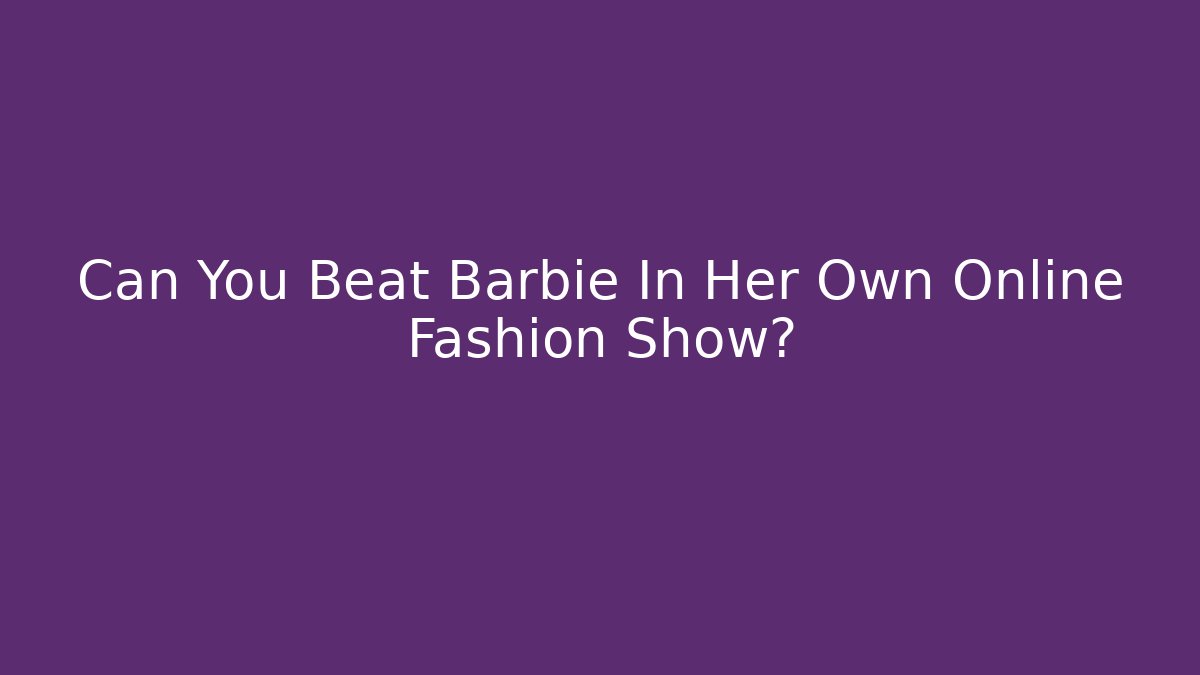Can You Beat Barbie In Her Own Online Fashion Show?
