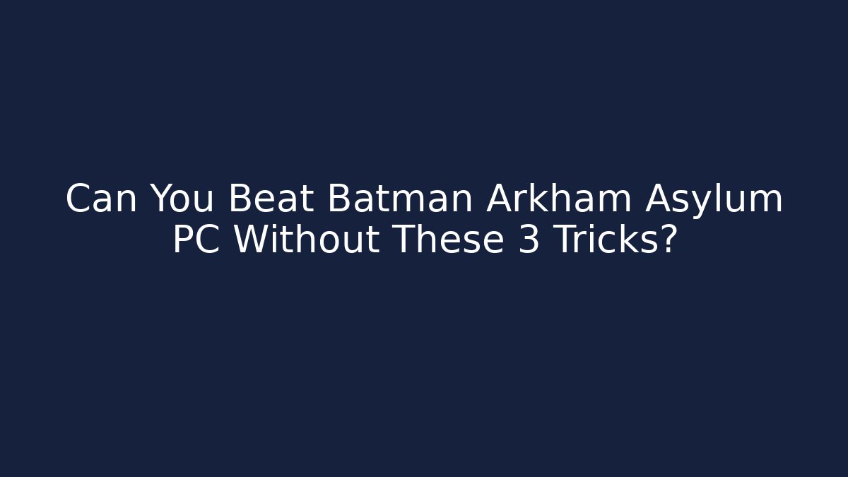 Can You Beat Batman Arkham Asylum PC Without These 3 Tricks?