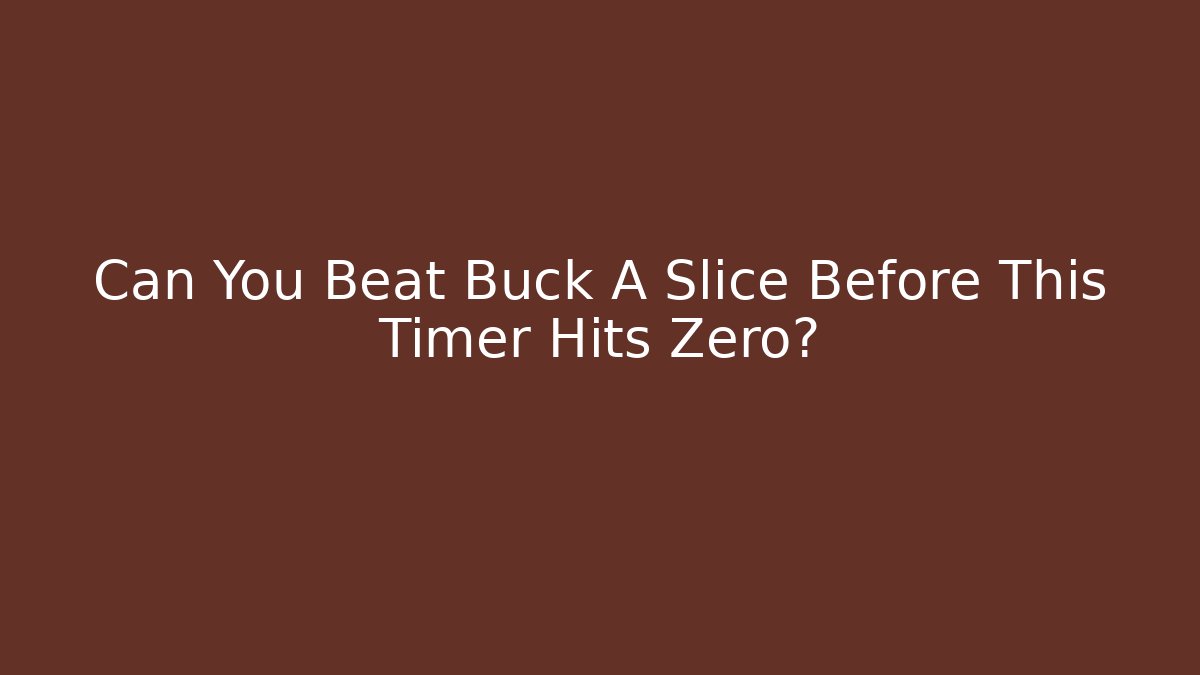 Can You Beat Buck A Slice Before This Timer Hits Zero?
