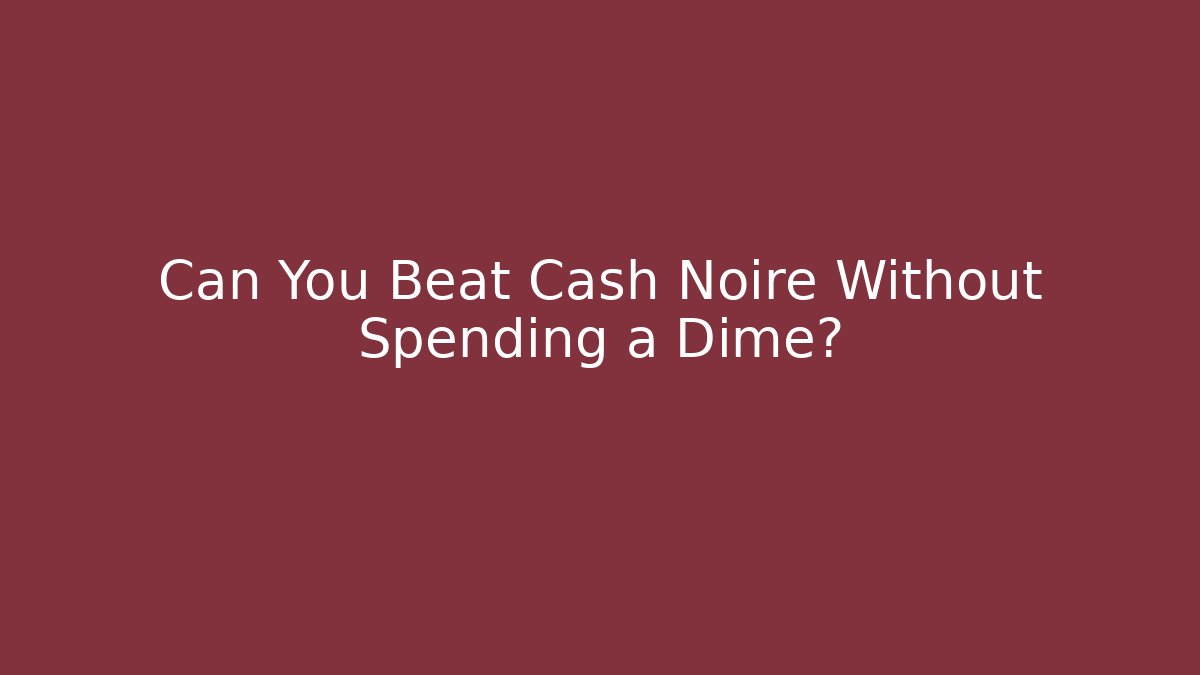Can You Beat Cash Noire Without Spending a Dime?