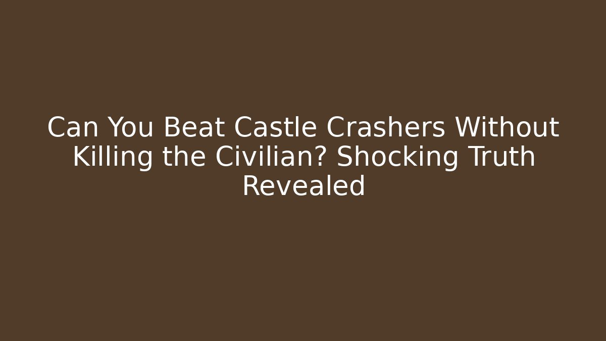 Can You Beat Castle Crashers Without Killing the Civilian? Shocking Truth Revealed