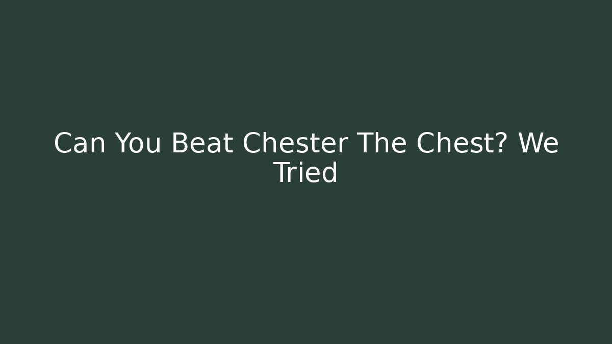 Can You Beat Chester The Chest? We Tried