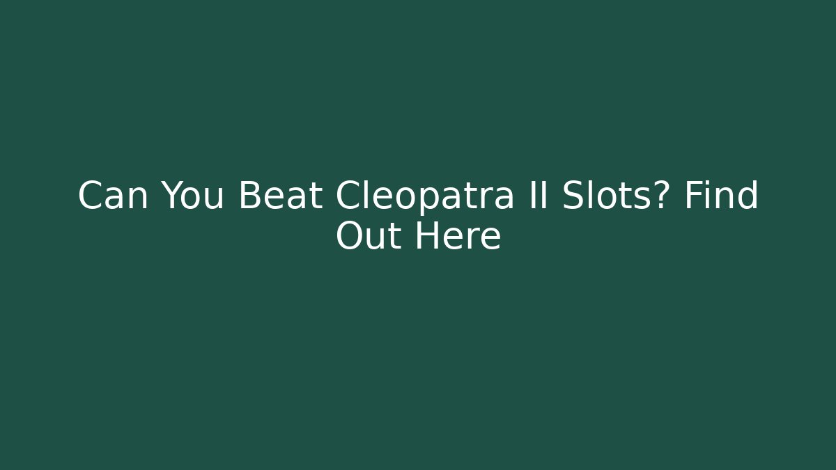Can You Beat Cleopatra II Slots? Find Out Here