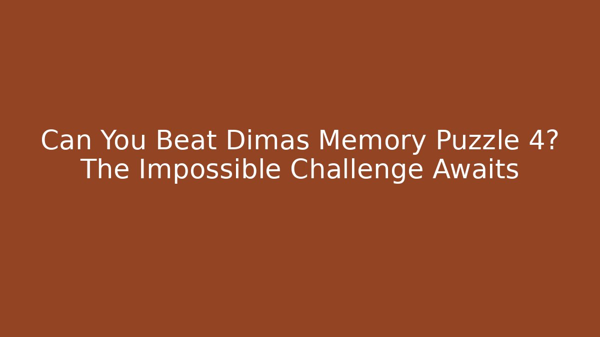 Can You Beat Dimas Memory Puzzle 4? The Impossible Challenge Awaits