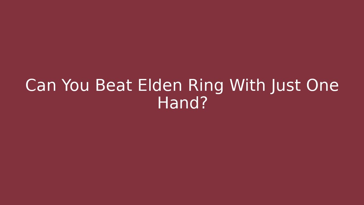 Can You Beat Elden Ring With Just One Hand?