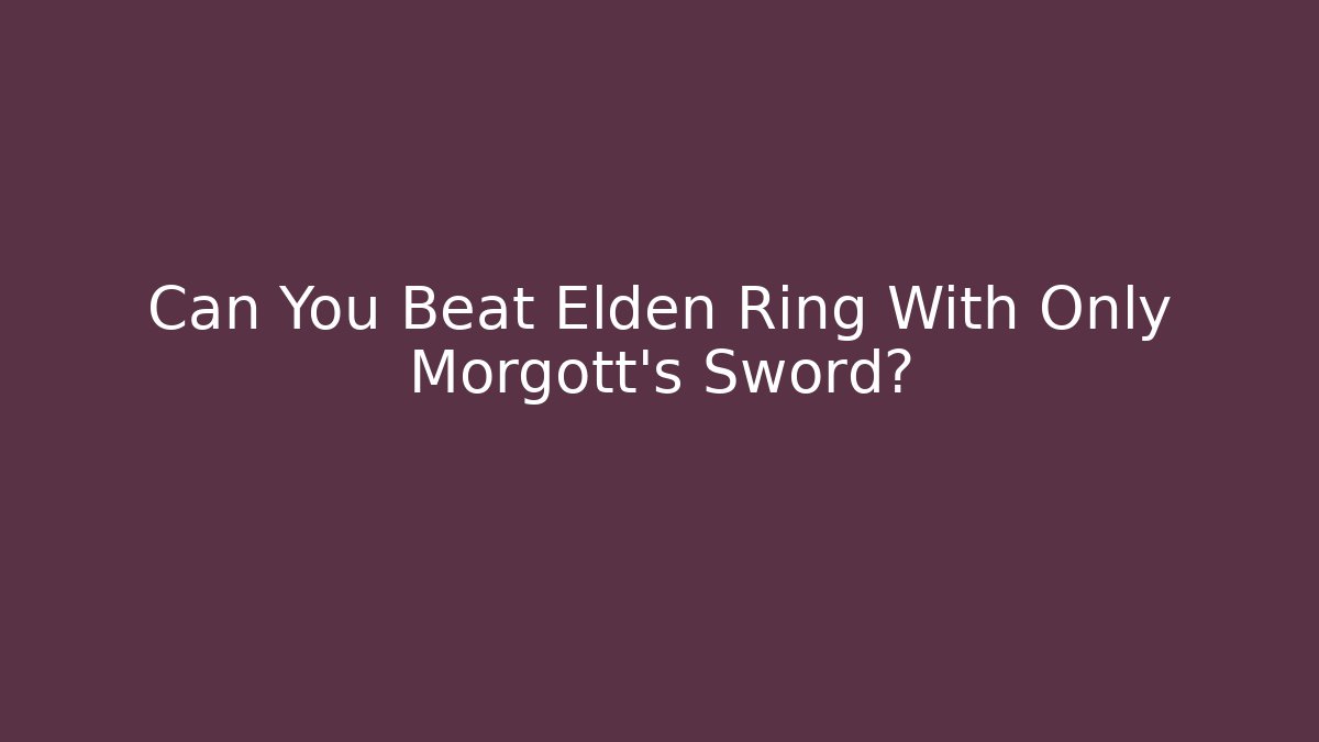 Can You Beat Elden Ring With Only Morgott's Sword?