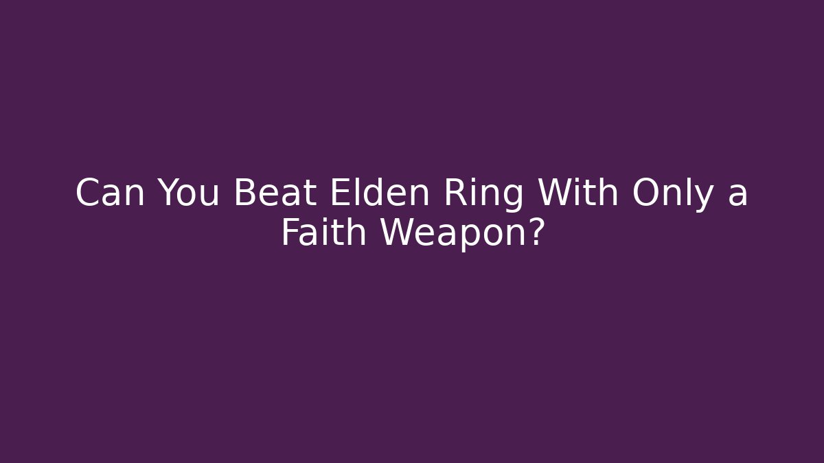 Can You Beat Elden Ring With Only a Faith Weapon?