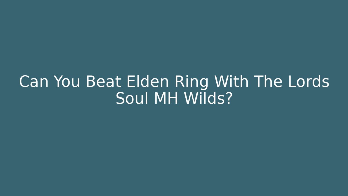 Can You Beat Elden Ring With The Lords Soul MH Wilds?