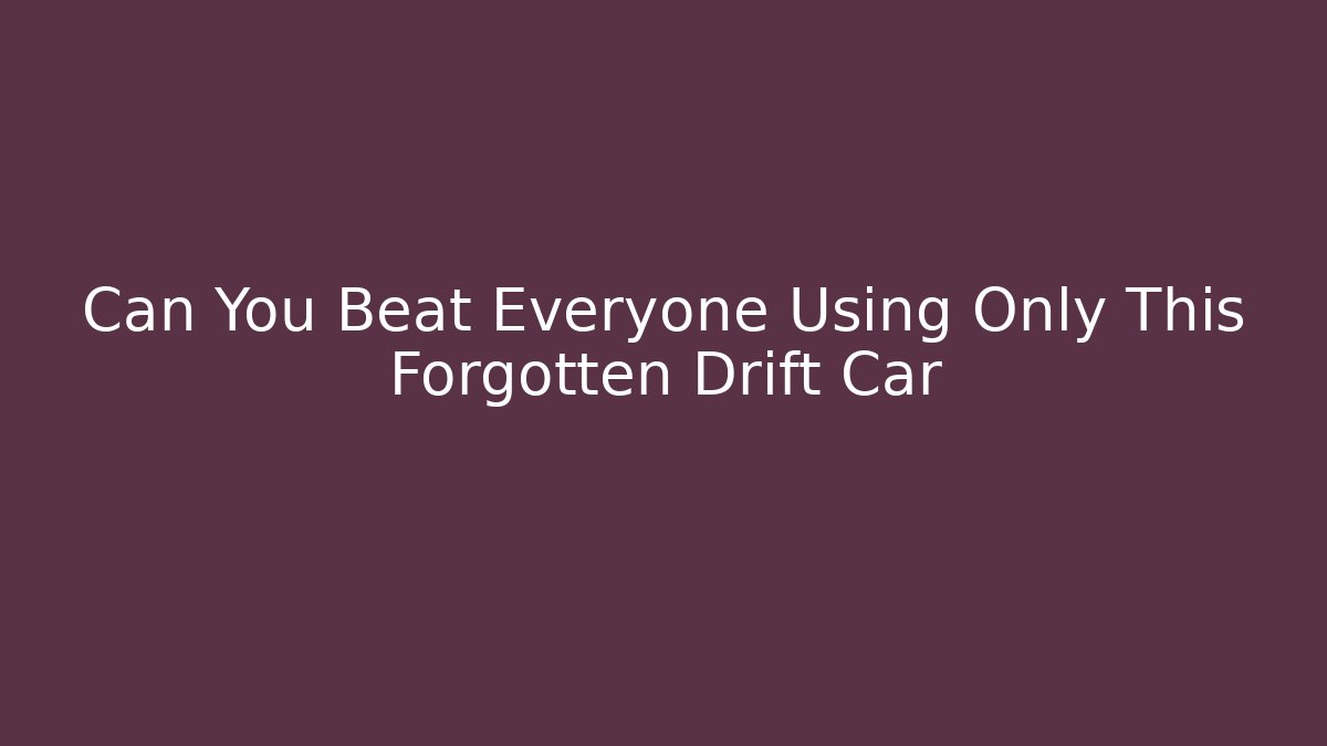 Can You Beat Everyone Using Only This Forgotten Drift Car