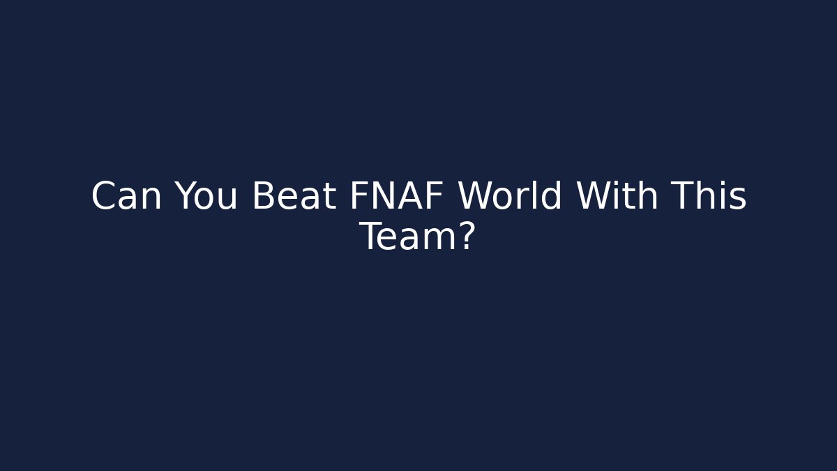 Can You Beat FNAF World With This Team?