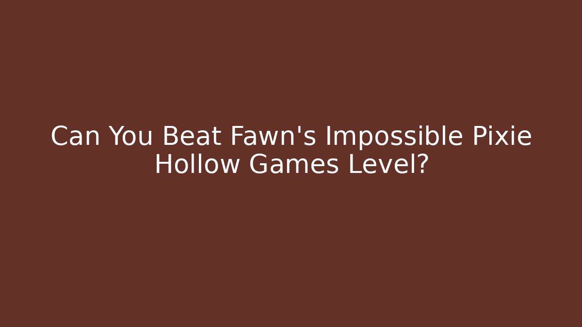 Can You Beat Fawn's Impossible Pixie Hollow Games Level?
